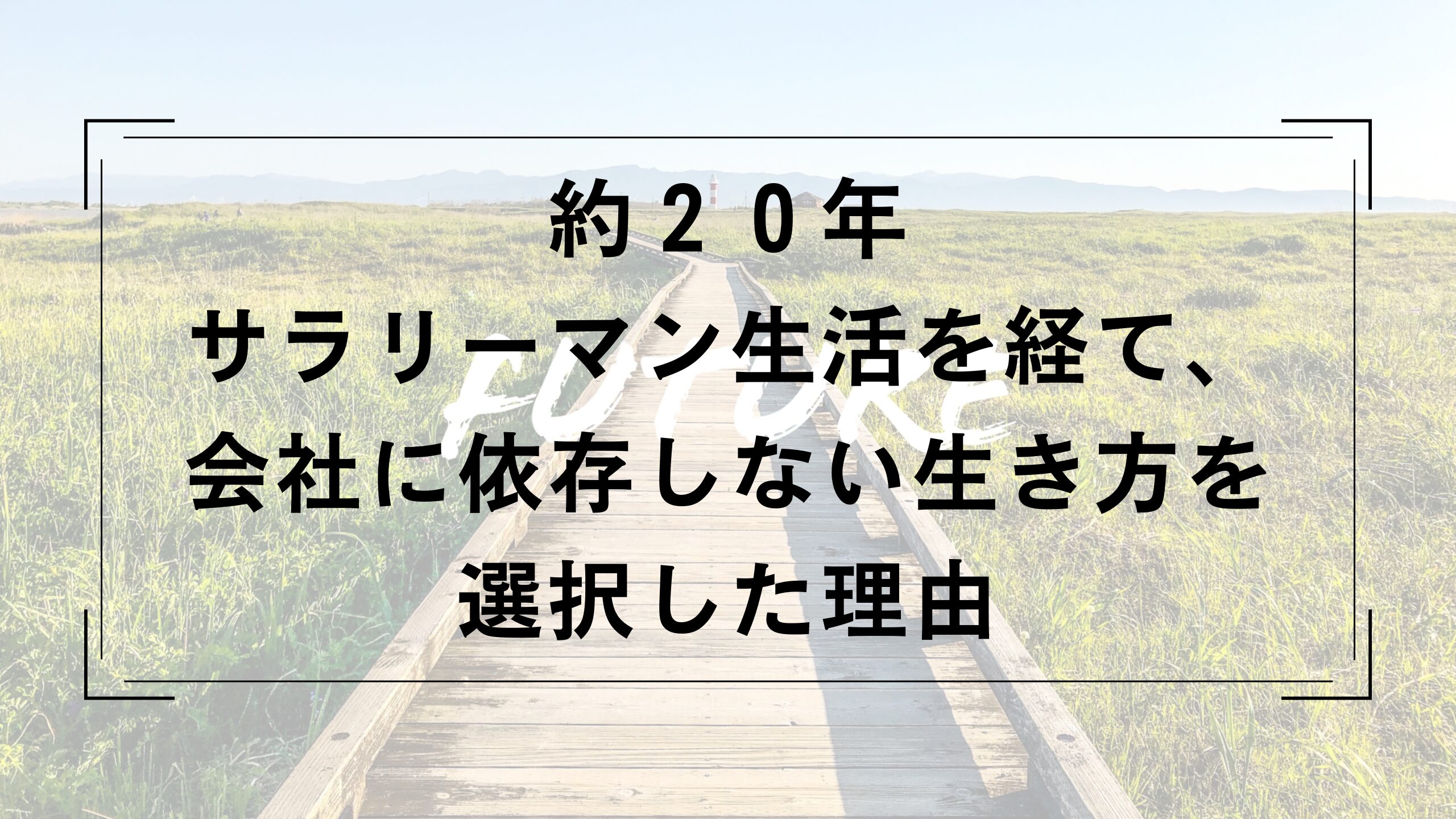 約２０年サラリーマンを続けた結果、会社に依存しない生き方を選択した理由