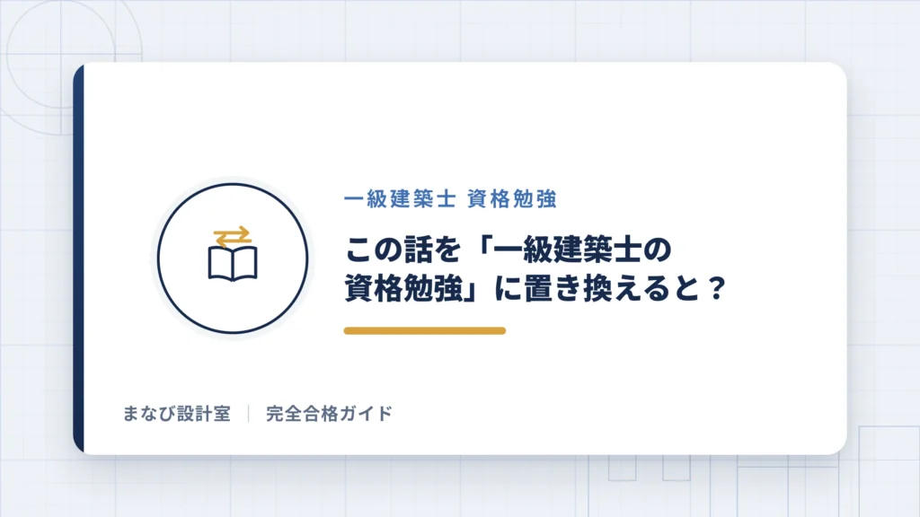 この話を「一級建築士の資格勉強」に置き換えると?