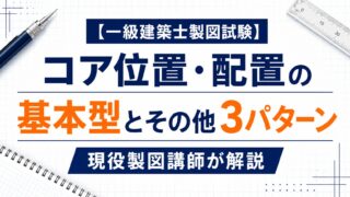 【一級建築士製図試験】コア位置・配置の基本型とその他3パターンを現役製図講師が解説